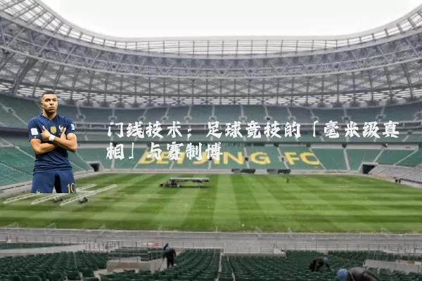 门线技术：足球竞技的「毫米级真相」与赛制博弈