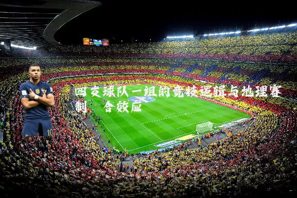 四支球队一组的竞技逻辑与地理赛制耦合效应