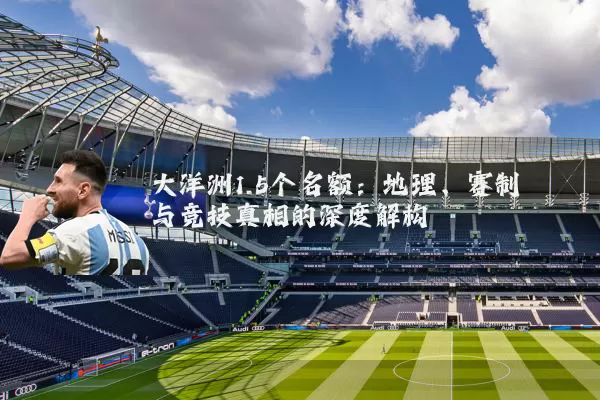 大洋洲1.5个名额:地理、赛制与竞技真相的深度解构