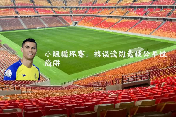 小组循环赛:被误读的竞技公平性陷阱
